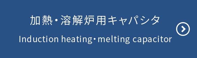 加熱・溶解炉用キャパシタ／Induction heating・melting capacitor